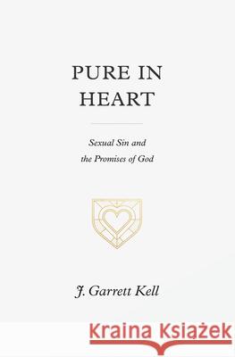 Pure in Heart: Sexual Sin and the Promises of God J. Garrett Kell 9781433574894 Crossway Books - książka