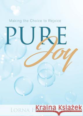 Pure Joy: Making the Choice to Rejoice Lorna Hanishewski 9781486617791 Word Alive Press - książka