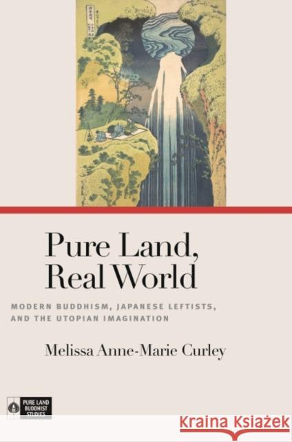 Pure Land, Real World: Modern Buddhism, Japanese Leftists, and the Utopian Imagination Melissa Anne-Marie Curley Richard K. Payne 9780824892449 University of Hawaii Press - książka