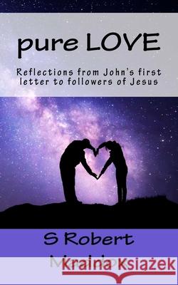 pure LOVE: Reflections from John's first letter to followers of Jesus Maddox, S. Robert 9781543201314 Createspace Independent Publishing Platform - książka