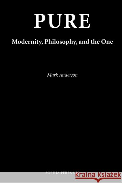 Pure: Modernity, Philosophy, and the One Anderson, Mark 9781597310949 Sophia Perennis et Universalis - książka