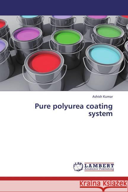 Pure polyurea coating system Kumar, Ashish 9783659446689 LAP Lambert Academic Publishing - książka