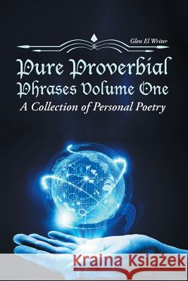 Pure Proverbial Phrases Volume One: A Collection of Personal Poetry Glen E 9781496927217 Authorhouse - książka