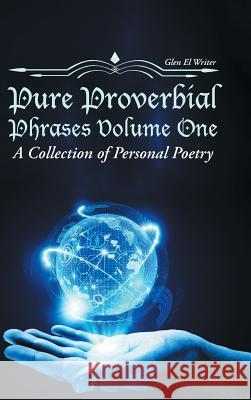 Pure Proverbial Phrases Volume One: A Collection of Personal Poetry Glen E 9781496927224 Authorhouse - książka