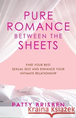 Pure Romance Between the Sheets: Find Your Best Sexual Self and Enhance Your Intimate Relationship Patty Brisben 9781416572633 Atria Books - książka