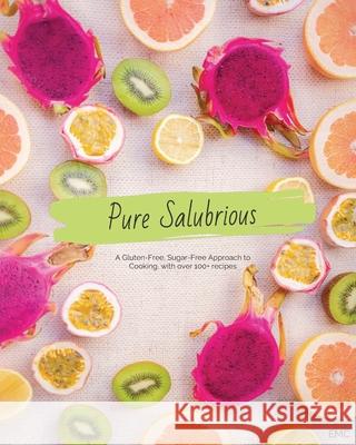 Pure Salubrious: A Gluten-Free, Sugar-Free Approach to Cooking E. M. C 9789811174988 Nolimits Pte Ltd - książka