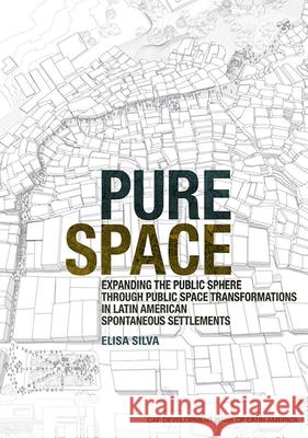 Pure Space: Expanding the Public Sphere Through Public Space Transformations in Latin American Spontaneous Settlements Silva, Elisa 9781948765428 Actar - książka