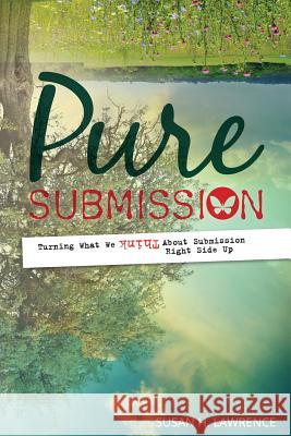 Pure Submission: Turning What We Think About Submission Right Side Up Lawrence, Susan H. 9781530194308 Createspace Independent Publishing Platform - książka
