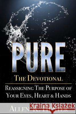 PURE the Devotional: Reassigning the Purpose of Your Eyes, Heart & Hands Allen K. Hunter 9780997044140 Za Van-Gail Publishing - książka