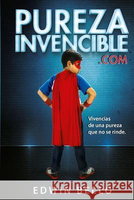 PurezaInvencible.com: Vivencias de una Pureza que no se Rinde Bello, Edwin 9781500640057 Createspace - książka