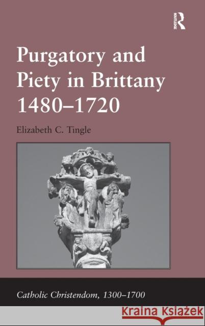 Purgatory and Piety in Brittany 1480-1720 Elizabeth C. Tingle   9781409438236 Ashgate Publishing Limited - książka