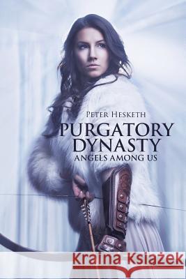 Purgatory Dynasty: Angels Among Us Peter Hesketh 9781984532305 Xlibris Us - książka