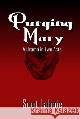 Purging Mary: A Drama in Two Acts Scot Lahaie 9781312137851 Lulu.com - książka