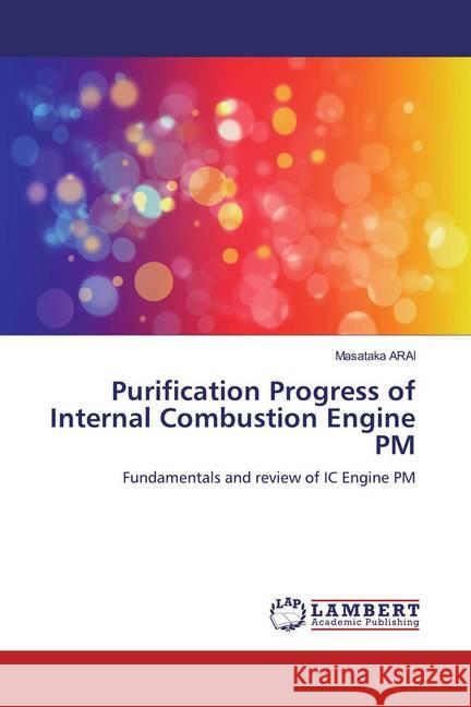 Purification Progress of Internal Combustion Engine PM : Fundamentals and review of IC Engine PM Arai, Masataka 9786200469199 LAP Lambert Academic Publishing - książka