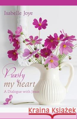 Purify My Heart: A Dialogue with Jesus Isabelle Joye 9781632695291 Deepriver Books - książka