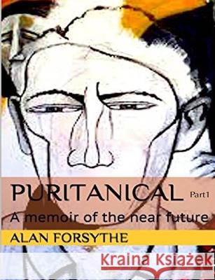 Puritanical: A Memoir of the Near Future (Part I) Alan Gwynn Forsythe 9781539775263 Createspace Independent Publishing Platform - książka