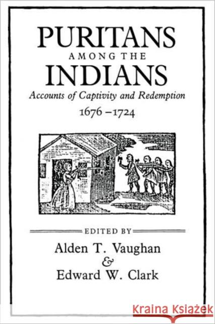 Puritans Among the Indians: Accounts of Captivity and Redemption, 1676-1724 Vaughn, Alden T. 9780674738997 Belknap Press - książka