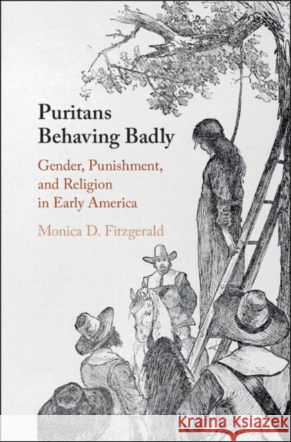 Puritans Behaving Badly: Gender, Punishment, and Religion in Early America Monica D. Fitzgerald 9781108478786 Cambridge University Press - książka