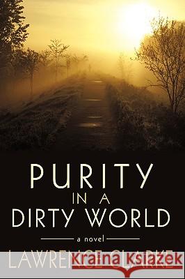 Purity in a Dirty World Lawrence Clarke 9781440164798 iUniverse.com - książka