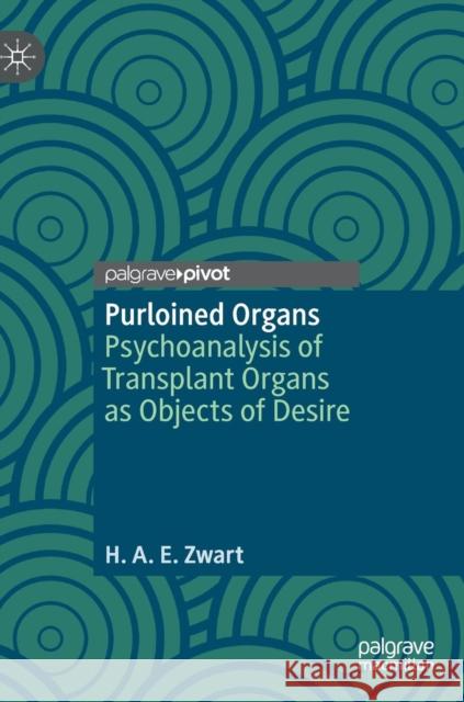 Purloined Organs: Psychoanalysis of Transplant Organs as Objects of Desire Zwart, H. a. E. 9783030053536 Palgrave Pivot - książka