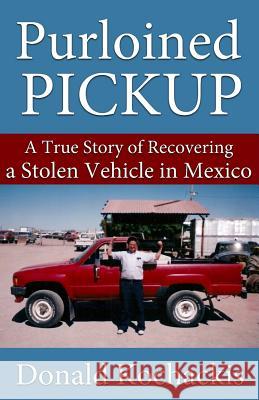Purloined Pickup: A True Story of Recovering a Stolen Vehicle in Mexico Donaldo Herrera Kochackis 9781533105257 Createspace Independent Publishing Platform - książka