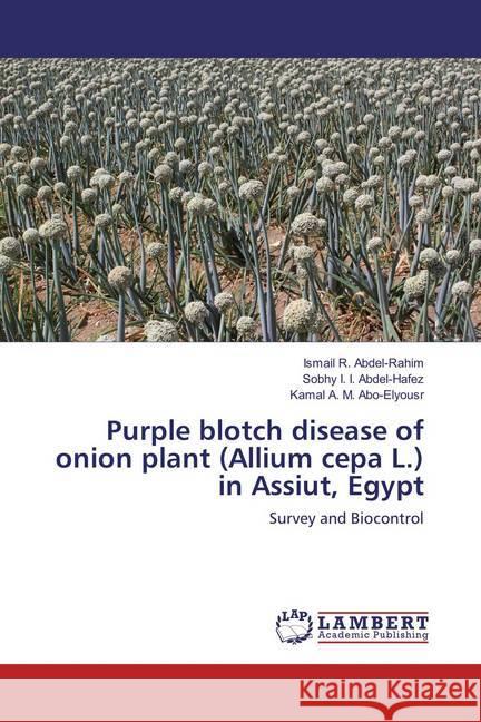 Purple blotch disease of onion plant (Allium cepa L.) in Assiut, Egypt : Survey and Biocontrol Abdel-Rahim, Ismail R.; Abdel-Hafez, Sobhy I. I.; Abo-Elyousr, Kamal A. M. 9783659870071 LAP Lambert Academic Publishing - książka