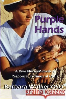 Purple Hands: A Kiwi Nurse-Midwife's Response in Times of Crisis Barbara Walker 9781988572468 Philip Garside Publishing Limited - książka