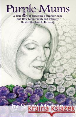 Purple Mums: A True Story of Surviving a Stranger Rape Sandy Madsen 9781937763961 Published by Westview - książka