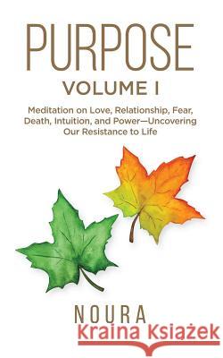 Purpose - Volume I: Meditation on Love, Relationship, Fear, Death, Intuition, and Power-Uncovering Our Resistance to Life. Noura 9781093987959 Independently Published - książka