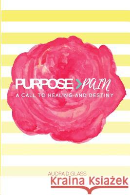 Purpose > Pain A Call To Healing And Destiny Audra Glass 9781532374418 Audra D Glass - książka