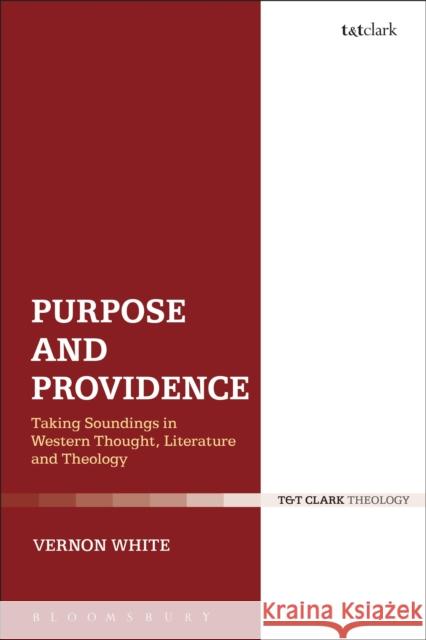 Purpose and Providence: Taking Soundings in Western Thought, Literature and Theology White, Vernon 9780567663429 Bloomsbury Academic T&T Clark - książka