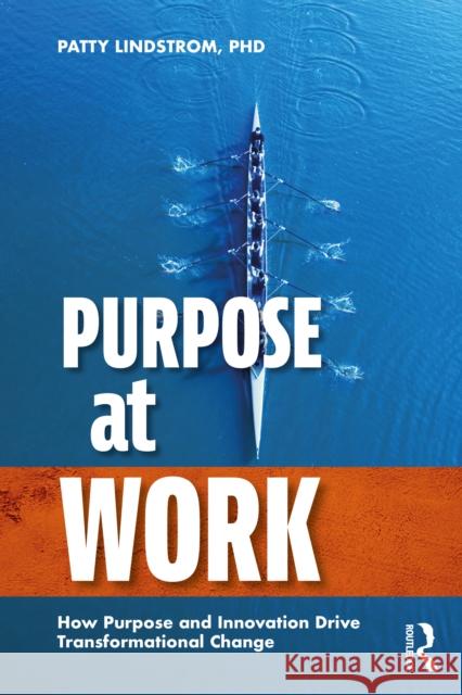 Purpose at Work: How Purpose and Innovation Drive Transformational Change Patty Lindstrom 9781032841618 Routledge - książka