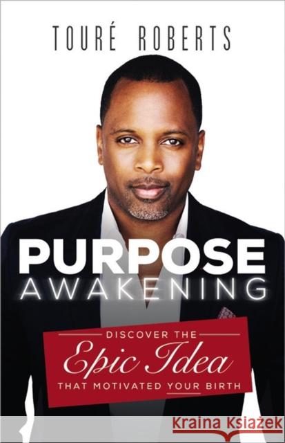 Purpose Awakening: Discover the Epic Idea that Motivated Your Birth Toure Roberts 9781455548378 Faithwords - książka