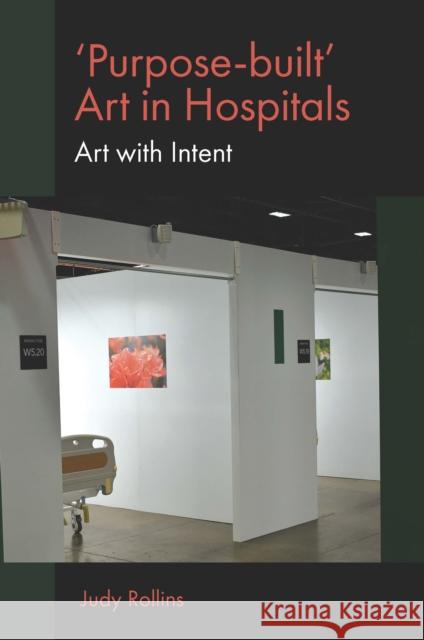 'Purpose-Built' Art in Hospitals: Art with Intent Rollins, Judy 9781839096815 Emerald Publishing Limited - książka