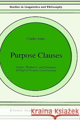 Purpose Clauses: Syntax, Thematics, and Semantics of English Purpose Constructions Jones, C. 9780792314004 Springer - książka