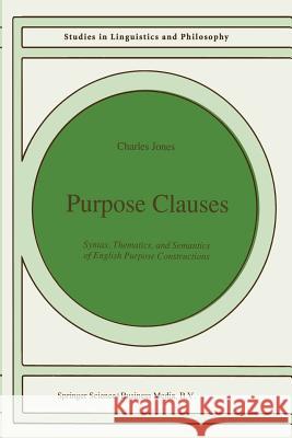 Purpose Clauses: Syntax, Thematics, and Semantics of English Purpose Constructions Jones, C. 9789401055376 Springer - książka