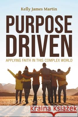 Purpose Driven: Applying Faith in this Complex World Kelly James Martin 9781647539283 Urlink Print & Media, LLC - książka