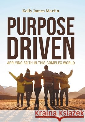 Purpose Driven: Applying Faith in this Complex World Kelly James Martin 9781647539306 Urlink Print & Media, LLC - książka