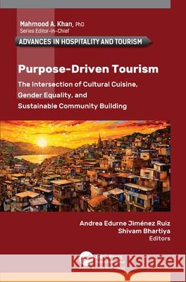 Purpose-Driven Tourism: The Intersection of Cultural Cuisine, Gender Equality, and Sustainable Community Building Andrea Edurne Jimene Shivam Bhartiya 9781998511648 Apple Academic Press - książka
