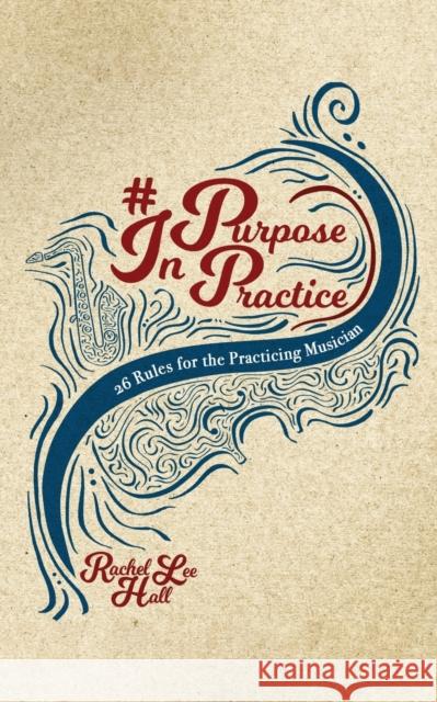 Purpose In Practice: 26 Rules for the Practicing Musician Hall, Rachel Lee 9781734627114 Crossrhythm Press - książka