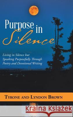 Purpose in Silence: Living in Silence but Speaking Purposefully Through Poetry and Devotional Writing Brown, Tyrone 9781973655657 WestBow Press - książka