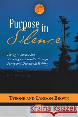 Purpose in Silence: Living in Silence but Speaking Purposefully Through Poetry and Devotional Writing Brown, Tyrone 9781973655664 WestBow Press - książka