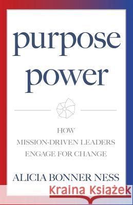 Purpose Power: How Mission-Driven Leaders Engage for Change Alicia Bonner Ness 9781950385010 W. Brand Publishing - książka