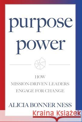 Purpose Power: How Mission-Driven Leaders Engage for Change Alicia Bonner Ness 9781950385089 W. Brand Publishing - książka