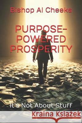 Purpose-Powered Prosperity: It's Not About Stuff Bishop Al Cheeks 9781963628265 Faith Resolute Publishing LLC - książka