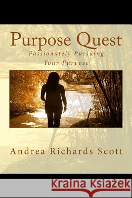 Purpose Quest: Passionately Pursuing Your Purpose Andrea Richards Scott 9781450586511 Createspace - książka