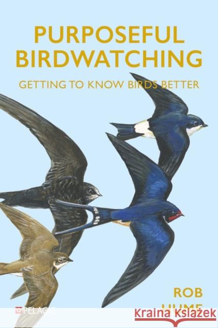 Purposeful Birdwatching: Getting to Know Birds Better Rob Hume 9781784274689 Pelagic Publishing - książka