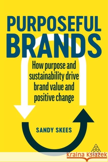 Purposeful Brands: How Purpose and Sustainability Drive Brand Value and Positive Change Sandy Skees 9781398609839 Kogan Page Ltd - książka