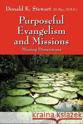 Purposeful Evangelism and Missions: Missing Dimensions Donald K. Stewar 9781432757182 Outskirts Press - książka