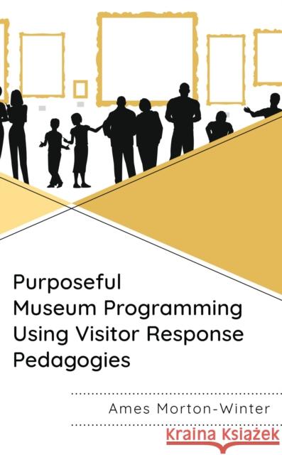 Purposeful Museum Programming Using Visitor Response Pedagogies Ames Morton-Winter 9781538186749 Rowman & Littlefield Publishers - książka